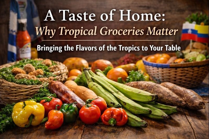 A Taste of Home — Why Tropical Groceries Matter - TropischeSupermarkt.nl
